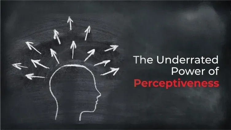 The Underrated Power of Perceptiveness